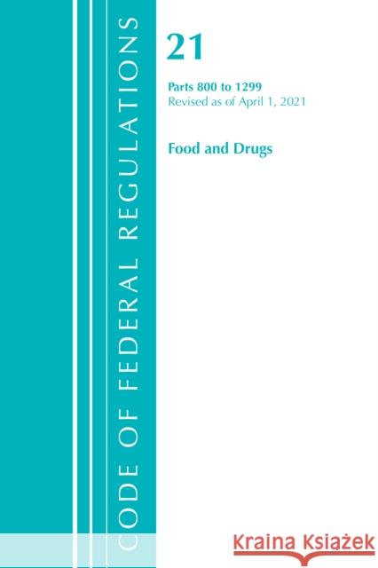 Code of Federal Regulations, Title 21 Food and Drugs 800-1299, Revised as of April 1, 2021 Office of the Federal Register (U S ) 9781636718408 ROWMAN & LITTLEFIELD