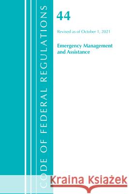 Code of Federal Regulations, Title 44 (Emergency Management and Assistance) Federal Emergency Management Agency, Revised as of October 1, 2021 Office Of The Federal Register (U.S.) 9781636719634 Rowman & Littlefield