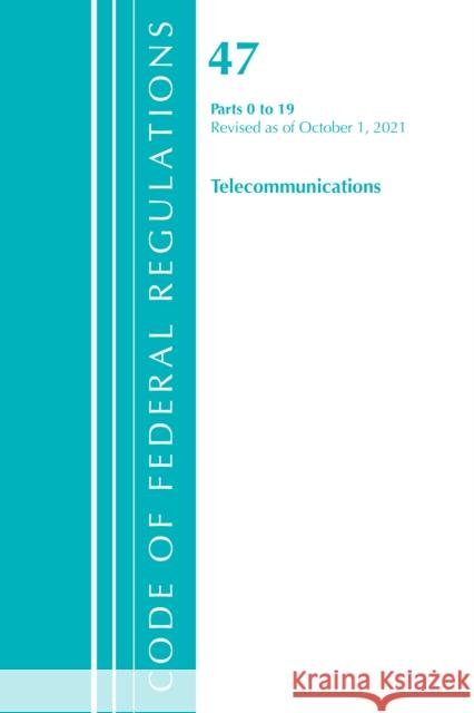 Code of Federal Regulations, Title 47 Telecommunications 0-19, Revised as of October 1, 2021 Office of the Federal Register (U S ) 9781636719788 Bernan Press