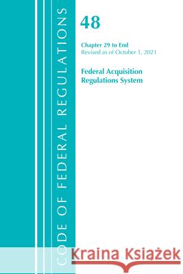 Code of Federal Regulations, Title 48 Federal Acquisition Regulations System Chapter 29-End, Revised as of October 1, 2021 Office Of The Federal Register (U.S.) 9781636719894 Rowman & Littlefield