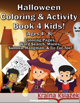 Halloween Coloring & Activity Book 4 Kids: Halloween Coloring Pages - Word Search - Mazes - Sudoku - Sugar Skulls - Hangman - Tic-Tac-Toe Wellington Press 9781636730066 Wellington Press, LLC