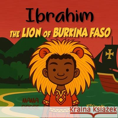 Ibrahim: The Lion of Burkina Faso Mama Goose 9781636750781