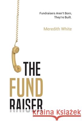The Fundraiser: Fundraisers Aren't Born, They're Built Meredith White 9781636760094 New Degree Press
