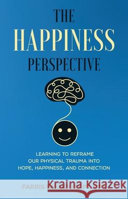 The Happiness Perspective: Learning to Reframe Our Physical Trauma into Hope, Happiness and Connection Farris Fakhoury 9781636761091 New Degree Press