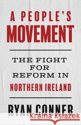 A People's Movement: The Fight for Reform in Northern Ireland Ryan Conner 9781636763293 New Degree Press