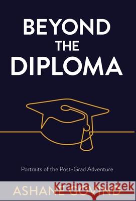 Beyond the Diploma: Portraits of the Post-Grad Adventure Ashane Govind 9781636763873 New Degree Press
