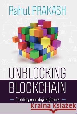 Unblocking Blockchain: Enabling Your Digital Future Rahul Prakash 9781636764252 New Degree Press