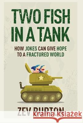 Two Fish in a Tank: How Jokes Can Give Hope to a Fractured World Zev Burton 9781636764290 New Degree Press