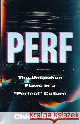 Perf: The Unspoken Flaws in a Perfect Culture Chloe Cullen 9781636764818 New Degree Press