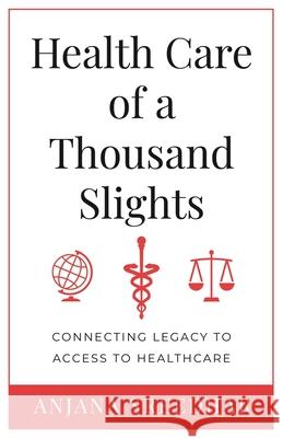 Health Care of a Thousand Slights: Connecting Legacy to Access to Healthcare Anjana Sreedhar 9781636765082