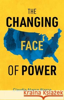 The Changing Face of Power Claudia Alarc 9781636765266 New Degree Press