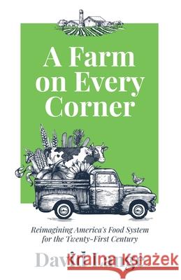 A Farm on Every Corner: Reimagining America's Food System for the Twenty-First Century David A. Lange 9781636765341