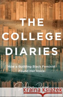 The College Diaries: How a Budding Black Feminist Found Her Voice Deasia Paige 9781636765389 New Degree Press