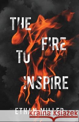 The Fire to Inspire Ethan Miller 9781636765501 New Degree Press