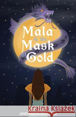 Mala & the Mask of Gold Jaime Martin Ko Atilano 9781636765624 New Degree Press