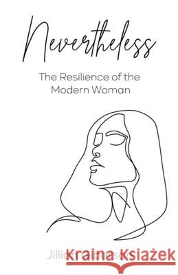 Nevertheless: The Resilience of the Modern Woman Jillian Giberson 9781636765709