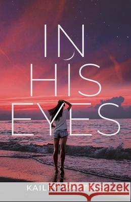 In His Eyes Kailey Walters 9781636765884 New Degree Press