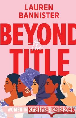 Beyond the Title: Women in Journalism and Media Lauren Bannister 9781636765983 New Degree Press