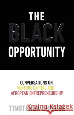 The Black Opportunity: Conversations on Venture Capital and Afropean Entrepreneurship Tinotenda Chibebe 9781636766386 New Degree Press