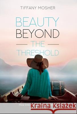 Beauty Beyond the Threshold: How International Volunteering Saved My Life Tiffany Mosher 9781636766492 New Degree Press