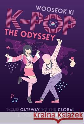 K-Pop: The Odyssey: Your Gateway to the Global K-Pop Phenomenon Ki, Wooseok 9781636766720 New Degree Press