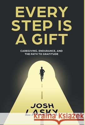 Every Step Is a Gift: Caregiving, Endurance, and the Path to Gratitude Lasky, Josh 9781636766829 New Degree Press