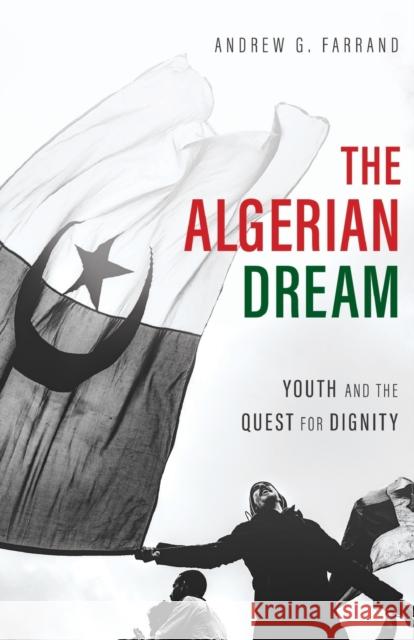 The Algerian Dream: Youth and the Quest for Dignity Andrew Farrand 9781636767161 New Degree Press