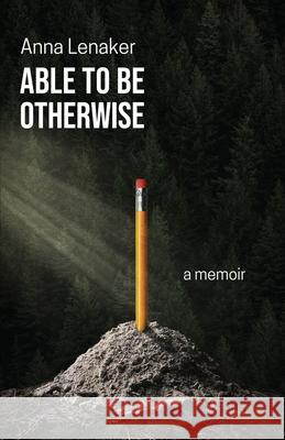 Able to Be Otherwise: A Memoir Anna Lenaker 9781636767192 New Degree Press