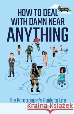 How to Deal with Damn Near Anything: The Paratrooper's Guide to Life John McGlothlin 9781636767512