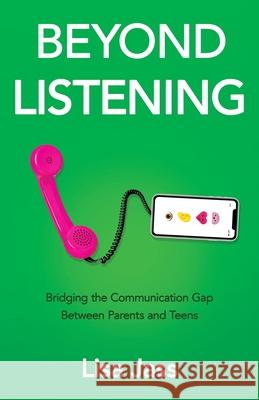 Beyond Listening: Bridging the Communication Gap Between Parents and Teens Lisa Jass 9781636767963 New Degree Press