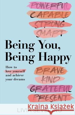 Being You, Being Happy: How to Love Yourself and Achieve Your Dreams Livia Severino 9781636767994 New Degree Press