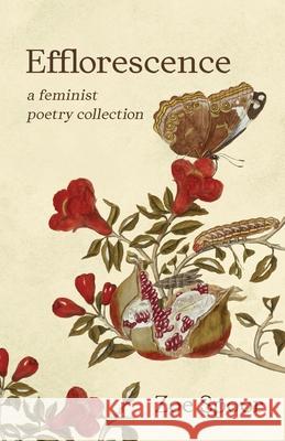 Efflorescence: A Feminist Poetry Collection Zoe Spoor 9781636768007