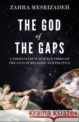 The God of the Gaps: Understanding Science through the Lens of Religion and Politics Zahra Mesrizadeh 9781636768021 New Degree Press