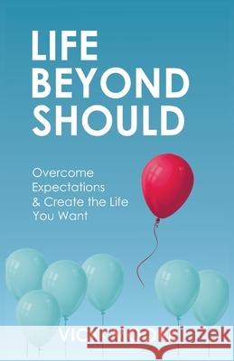 Life Beyond Should: Overcome Expectations & Create the Life You Want Vicki Moore 9781636768083 New Degree Press