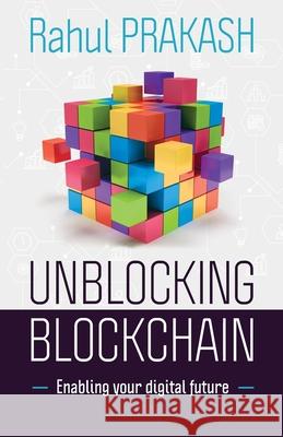 Unblocking Blockchain: Enabling Your Digital Future Rahul Prakash 9781636768281 New Degree Press