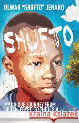 Shufto: My Unique Journey from Sudan, Egypt, to the U.S.A Olwak Jenaro 9781636768359 New Degree Press