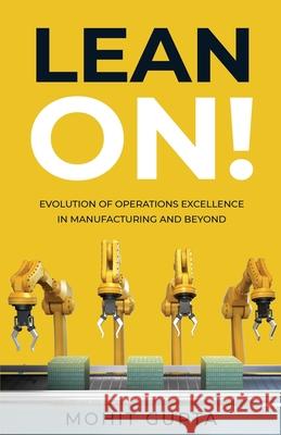 Lean On!: Evolution of Operations Excellence with Digital Transformation in Manufacturing and Beyond Mohit Gupta 9781636768472 New Degree Press