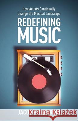 Redefining Music: How Artists Continually Change the Musical Landscape Jacob Pellegrino 9781636769226 New Degree Press