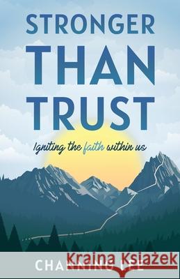 Stronger Than Trust: Igniting the Faith Within Us Channing Lee 9781636769592