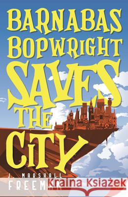 Barnabas Bopwright Saves the City J. Marshall Freeman 9781636791524