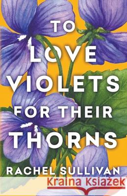 To Love Violets for Their Thorns Rachel Sullivan 9781636799285 Bold Strokes Books