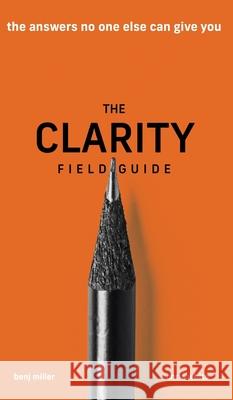 The Clarity Field Guide: The Answers No One Else Can Give You Benj Miller Chris White 9781636800042 Ethos Collective
