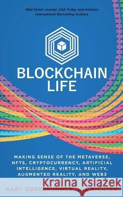 Blockchain Life: Making Sense of the Metaverse, NFTs, Cryptocurrency, Virtual Reality, Augmented Reality, and Web3 Kary Oberbrunner Lee Richter 9781636800899 Ethos Collective