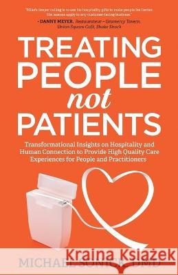 Treating People Not Patients: Transformational Insights on Hospitality and Human Connection to Provide High Quality Care Experiences for People and DMD Michael Sonick 9781636800950 Ethos Collective