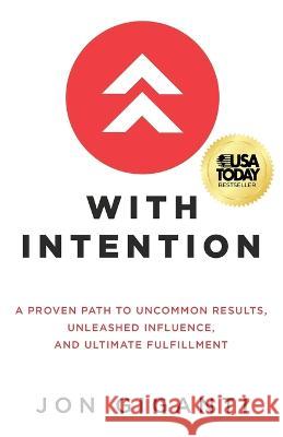 With Intention: A Proven Path to Uncommon Results, Unleashed Influence, and Ultimate Fulfillment Jon Giganti Kary Oberbrunner 9781636801049