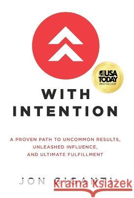 With Intention: A Proven Path to Uncommon Results, Unleashed Influence, and Ultimate Fulfillment Jon Giganti Kary Oberbrunner 9781636801056