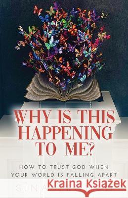 Why Is This Happening To Me?: How to Trust God When Your World Is Falling Apart Gina Tronco   9781636801520 Ethos Collective