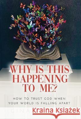 Why Is This Happening To Me?: How to Trust God When Your World Is Falling Apart Gina Tronco   9781636801537 Ethos Collective