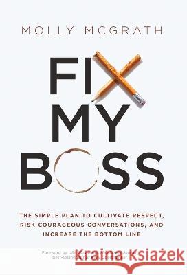 Fix My Boss: The Simple Plan to Cultivate Respect, Risk Courageous Conversations, and Increase the Bottom Line Molly McGrath   9781636801766 Ethos Collective