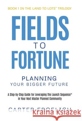 Fields to Fortune: Planning Your Bigger Future Carter Froelich 9781636803357 Ethos Collective